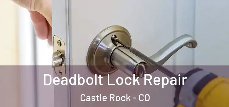 Deadbolt Lock Repair Castle Rock - CO