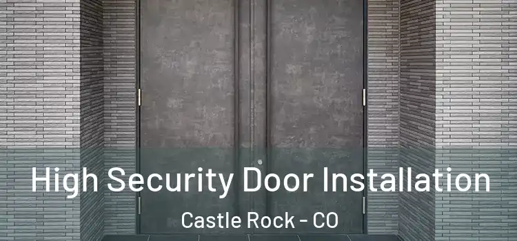 High Security Door Installation Castle Rock - CO